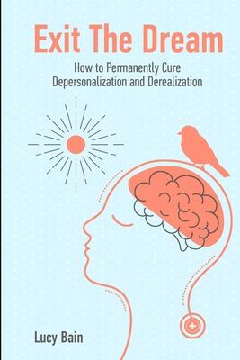 Exit The Dream: How to Conquer Depersonalization and Derealization and Thrive