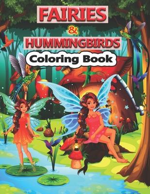 Fairies And Hummingbirds Coloring Book: A Cute Fairies and Hummingbirds Coloring Pages for Kids, Teenagers, Toddlers, Tweens, Boys, Girls