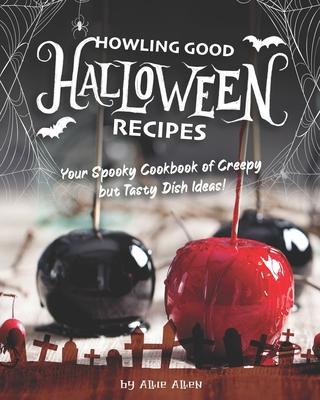 Howling Good Halloween Recipes: Your Spooky Cookbook of Creepy but Tasty Dish Ideas!