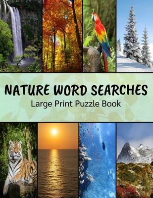 Nature Word Searches Large Print Puzzle Book: Botanical Word Search, Nature Word Search, Animals Word Search, Nature Word Search Puzzle Books For Adul