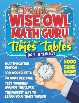 The Wise Owl Math Guru Master Your Times Tables For 7 to 11 Year Olds: Multiplication Activity Book For Children To Practice Multiplication - 5000 Sum