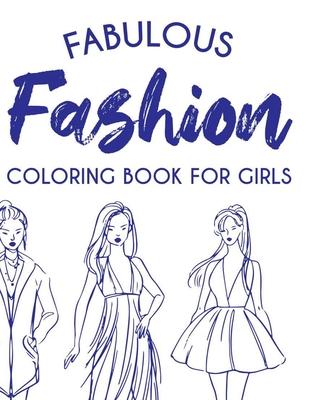 Fabulous Fashion Coloring Book For Girls: Coloring Pages For Young Fashionistas, A Collection Of Stylish Designs And Illustrations To Color