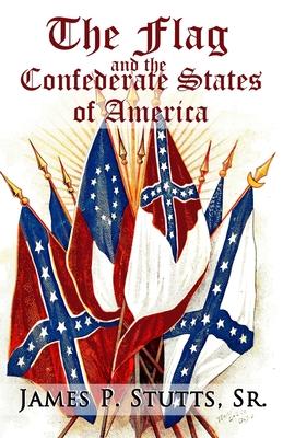 The Flag and the Confederate States of America: What Yankee History Books Omit, Falsify, and Lie About