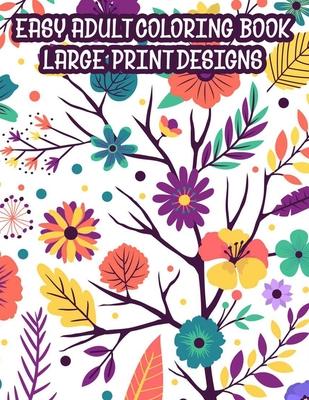 Easy Adult Coloring Book Large Print Designs: A Coloring Activity Book Of Spring For Seniors Or Elderly Adults, Large Print Illustrations And Designs