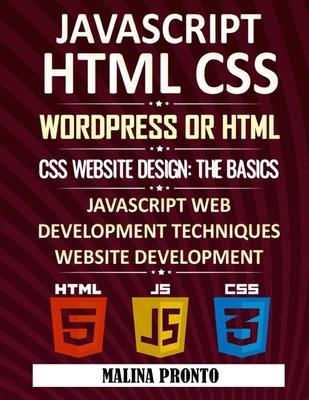 Javascript & HTML CSS: WordPress Or HTML: CSS Website Design: The Basics: JavaScript Web Development Techniques: Website Development