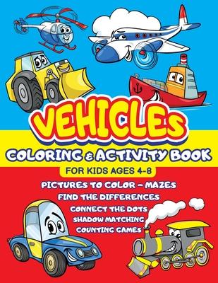 Vehicles Coloring and Activity Book for Kids ages 4-8: Cars Trucks Trains Tractors Airplanes + Mazes, Dots to Dot, Find the difference, Shadow Matchin