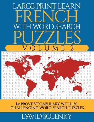 Large Print Learn French with Word Search Puzzles Volume 2: Learn French Language Vocabulary with 130 Challenging Bilingual Word Find Puzzles for All