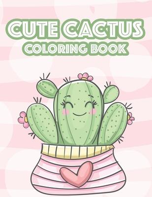 Cute Cactus Coloring Book: Cacti Images And Designs To Color For Children, An Illustrations Collection Of Cute Succulents To Color