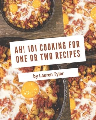 Ah! 101 Cooking for One or Two Recipes: The Highest Rated Cooking for One or Two Cookbook You Should Read