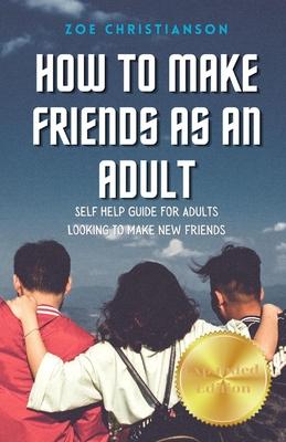 How To Make Friends As An Adult: Self Help Guide For Adults Looking To Make New Friends