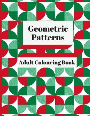 Geometric Patterns Adult Colouring Book: 90 Geometric Designs & Patterns To Aid Relaxation and Stress Release