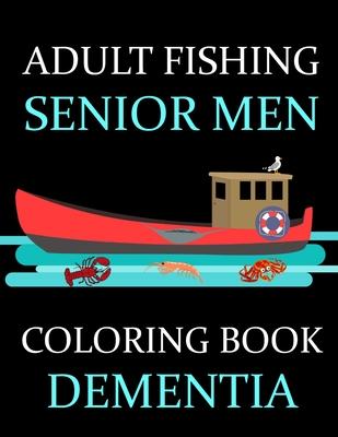 Adult Fishing Senior Men Coloring Book Dementia: : 77 Pages of Illustrations: Fish & More - Him - His - Gift Idea