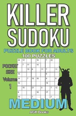 Killer Sudoku Puzzle Book for Adults: 100 MEDIUM LEVEL POCKET SIZE PUZZLES (Volume 1). Makes a great gift for teens and adults who love puzzles.