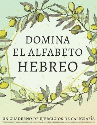 Domina el alfabeto hebreo, un cuaderno de ejercicios de caligrafa: Perfecciona tus habilidades de escritura y aprende a escribir las letras hebreas c