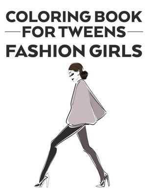 Coloring Book For Tweens Fashion Girls: Coloring Pages Of Stylish Designs And Illustrations With Sketching Pages, A Fashionistas Coloring Activity Boo