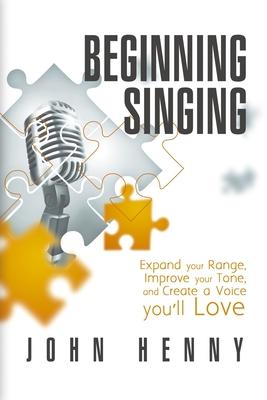 Beginning Singing: Expand Your Range, Improve Your Tone, and Create a Voice You'll Love