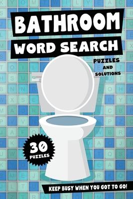 Bathroom Word Search Puzzles and Solutions - Keep Busy When You Got To Go!: Relax, Unwind and Give Your Brain a Break - Funny Toilet Themed Word Find