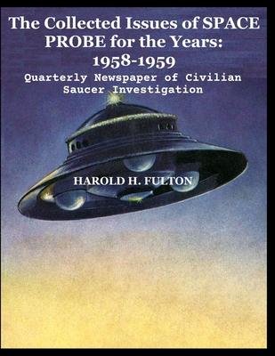 The Collected Issues of SPACE PROBE for the Years: 1958-59: Quarterly Newspaper of Civilian Saucer Investigation