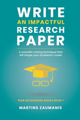 Write an impactful research paper: A scientific writing technique that will shape your academic career