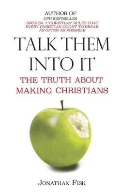 Talk Them Into It: The Truth about Making Christians