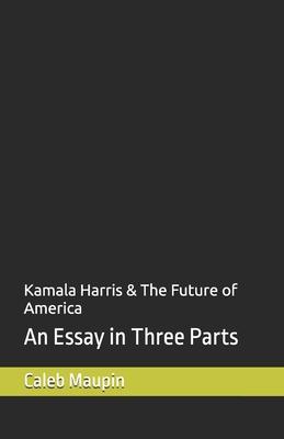 Kamala Harris & The Future of America: An Essay in Three Parts