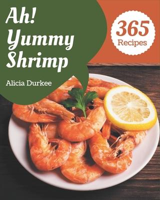 Ah! 365 Yummy Shrimp Recipes: Make Cooking at Home Easier with Yummy Shrimp Cookbook!