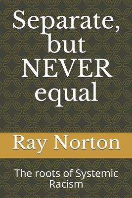 Separate, but NEVER equal: The roots of systemic racism.