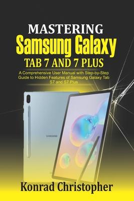 Mastering Samsung Galaxy Tab S7 and S7 plus: A comprehensive User Manual With Step-by-Step Guide to hidden features of Samsung Galaxy Tab S7 and S7 pl