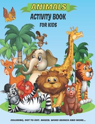 Animals Activity Book For Kids: A Fun Kid Workbook Game For Learning, Coloring, Dot to Dot, Mazes, Crossword Puzzles, Word Search and More! (Kids colo