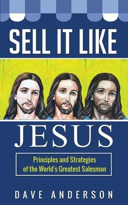 Sell It Like Jesus: Principles & Strategies of the World's Greatest Salesman