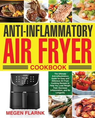 Anti-Inflammatory Air Fryer Cookbook: The Ultimate Anti-Inflammatory Guide for Easy and Delicious Air Fryer Cooking Recipes to Help You Lose Weight Fa