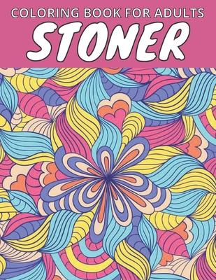 Stoner Coloring Book For Adults: Let's Get High And Color: Animals, Flowers, Mandalas, Swear Words, And So Much More.