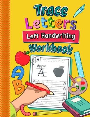 Trace Letters Left Handwriting Workbook: Practice Book for Left-Handed Preschoolers Essential Writing Skills for Kindergarten and Preschool Lefties