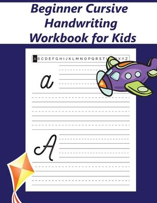 Beginner Cursive Handwriting Workbook for Kids: Cursive Letter Tracing Book to Learn Writing in Cursive, Cursive Practice Writing Book for Kids