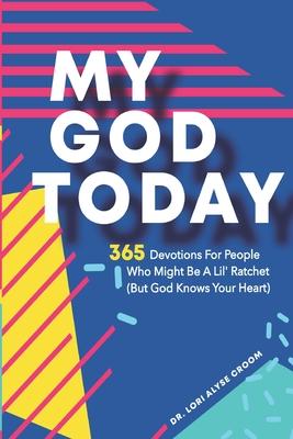 My God Today: 365 Devotions For People Who Might Be A Lil Ratchet (But God Knows Your Heart)