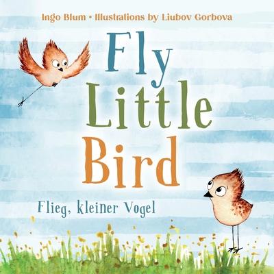 Fly, Little Bird! - Flieg, kleiner Vogel!: Bilingual Children's Picture Book in English-German with Pics to Color