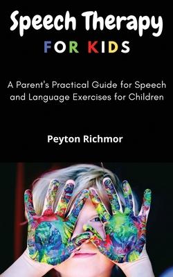 Speech Therapy for Kids: A Parent's Practical Guide for Speech and Language Exercises for Children