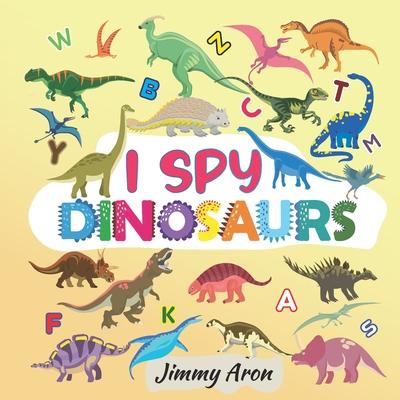 I Spy Dinosaurs!: Alphabet Dinosaur From A to Z, A Fun Guessing Game for Kids, Boys, Toddlers, Children, and Preschoolers, I Spy Books A