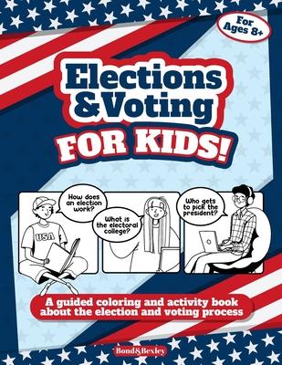 Elections and Voting For Kids! A Guided Coloring and Activity Book About the Election and Voting Process: A Fun Workbook About The American Presidenti