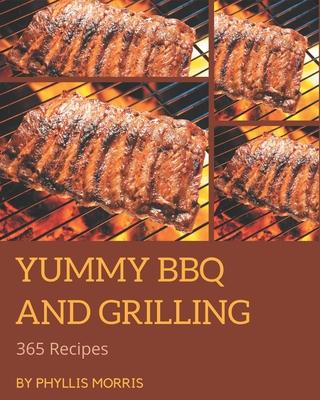 365 Yummy BBQ and Grilling Recipes: The Best Yummy BBQ and Grilling Cookbook that Delights Your Taste Buds