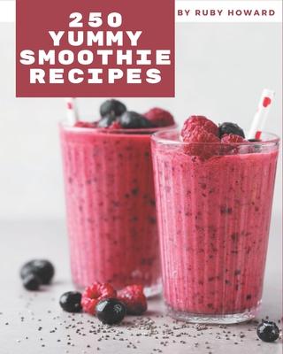 250 Yummy Smoothie Recipes: More Than a Yummy Smoothie Cookbook