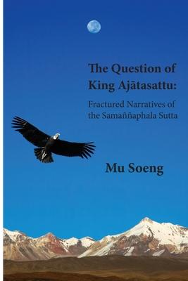 The Question of King Aj&#257;tasattu: Fractured Narratives of the Samaaphala Sutta