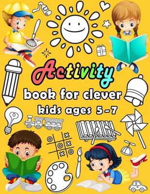 Activity book for clever kids ages 5-7: puzzle book for kids - Dot to dot, Mazes, Draw, Coloring pages, Word search, Sudoku, Tic tac toe