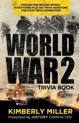 World War 2 Trivia Book: Fascinating Second World War Stories Plus 200+ Trivia Questions for Your Trivia Domination