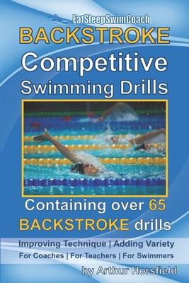 BACKSTROKE Competitive Swimming Drills: Containing over 65 BACKSTROKE drills