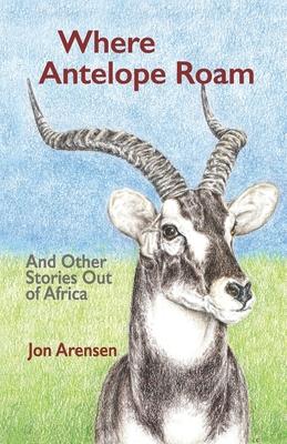 Where Antelope Roam: And Other Stories Out of Africa