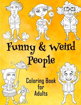 Funny & Weird People Coloring Book for Adults: Large Coloring Book for Grown ups of Funny, Guggy, Stupid, Nice Friendly & Naughty People - Perfect Gif