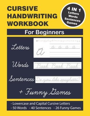 Cursive Handwriting Workbook: Cursive Handwriting. 4 in 1 Practicing Cursive Handwriting to Master Letters, Words, Sentences and Funny Games for Beg