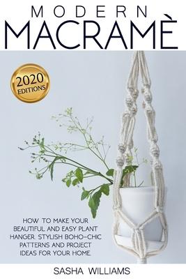 Modern Macram: How to make your beautiful and easy plant hanger. Stylish Boho-Chic patterns and project ideas for your home