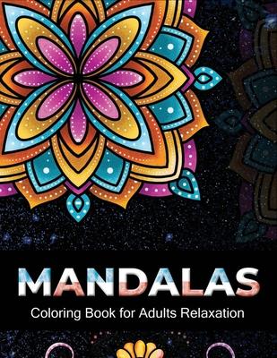 Mandalas coloring book for adults relaxation: An Adult Coloring Book with 100 Unique Intricate Mandalas, flower Mandalas, Geometric Mandalas, Animal M